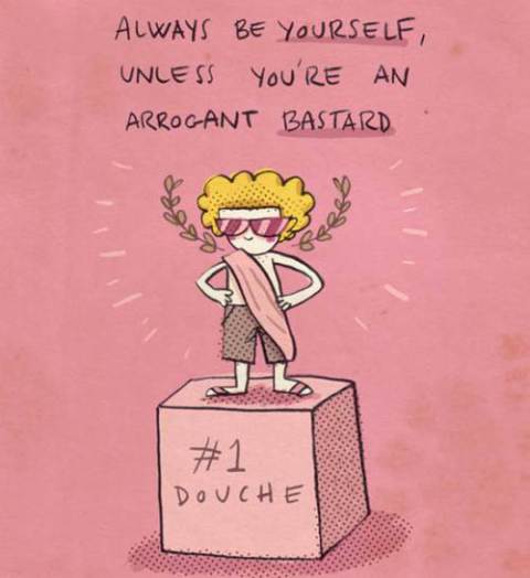 Soyez toujours vous-même, à moins que vous ne soyez un bâtard arrogant.